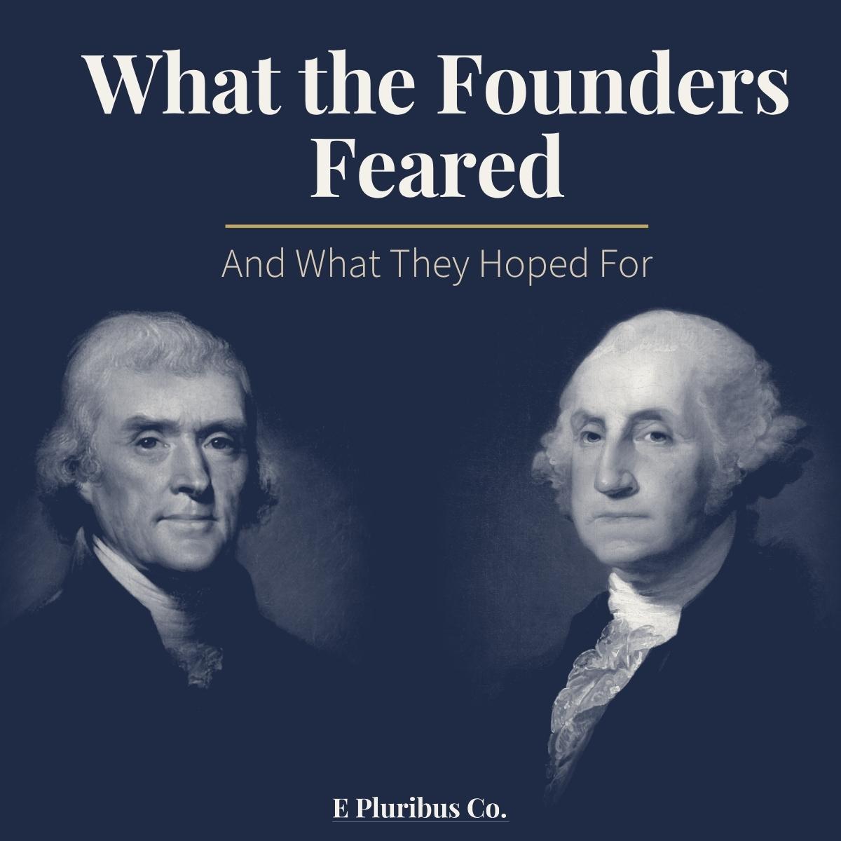 Images of George Washington and Thomas Jefferson with Title "What the Founders Feared, and what they hoped for"