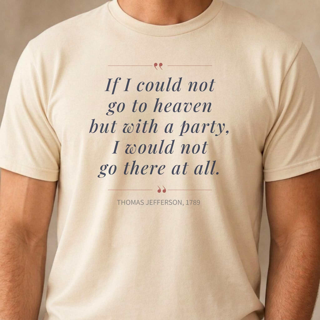 America's Founders Quote Tee | Thomas Jefferson "Heaven But With a Party," 1789