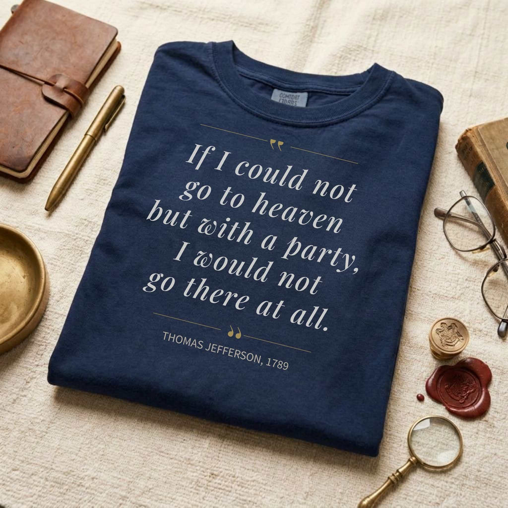 America's Founders Quote Tee | Thomas Jefferson "Heaven But With a Party," 1789