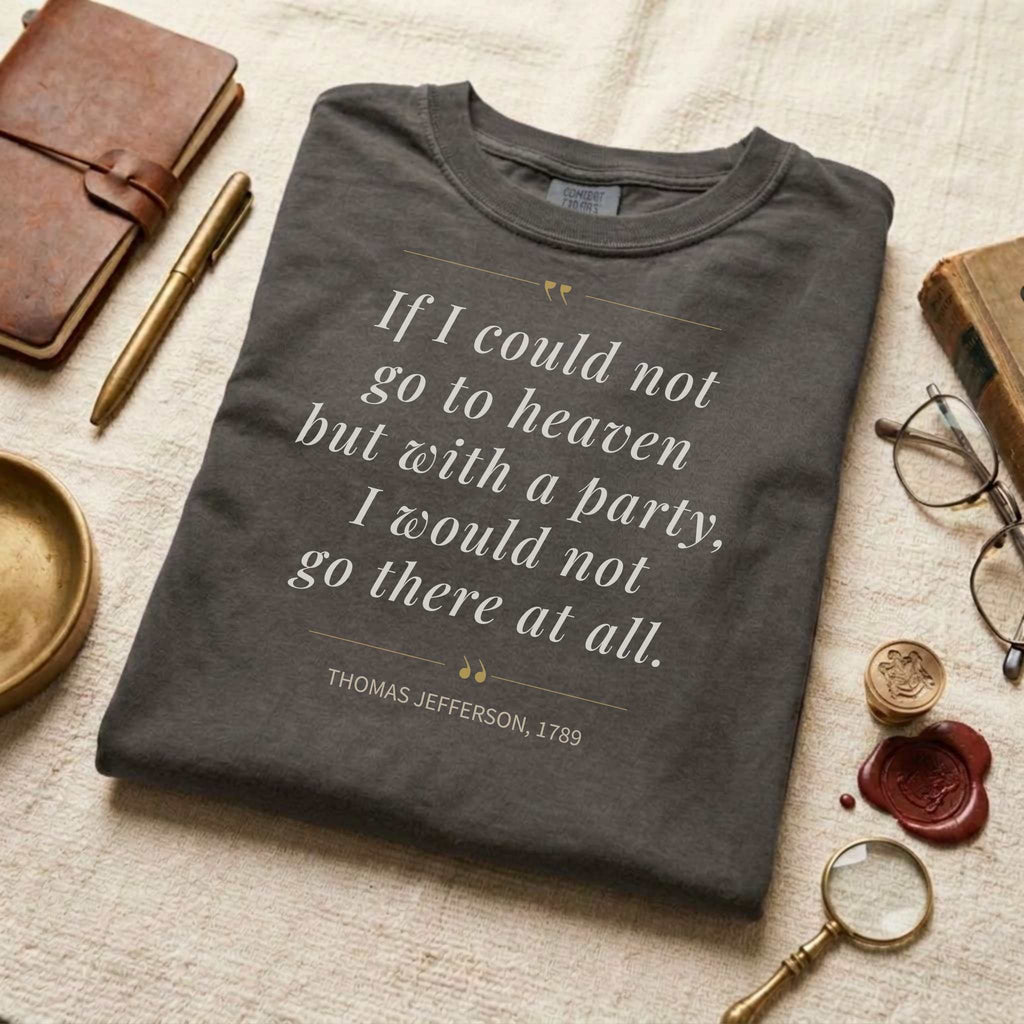 America's Founders Quote Tee | Thomas Jefferson "Heaven But With a Party," 1789