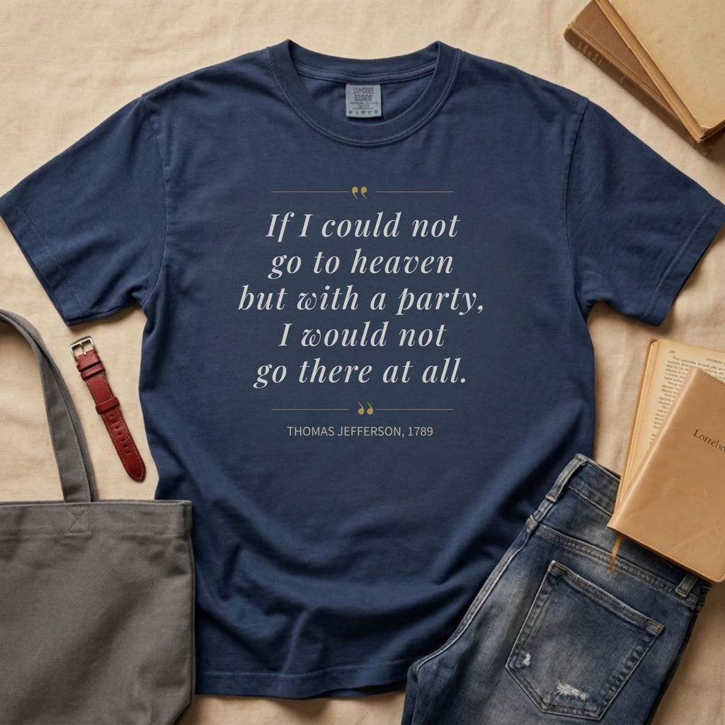America's Founders Quote Tee | Thomas Jefferson "Heaven But With a Party," 1789