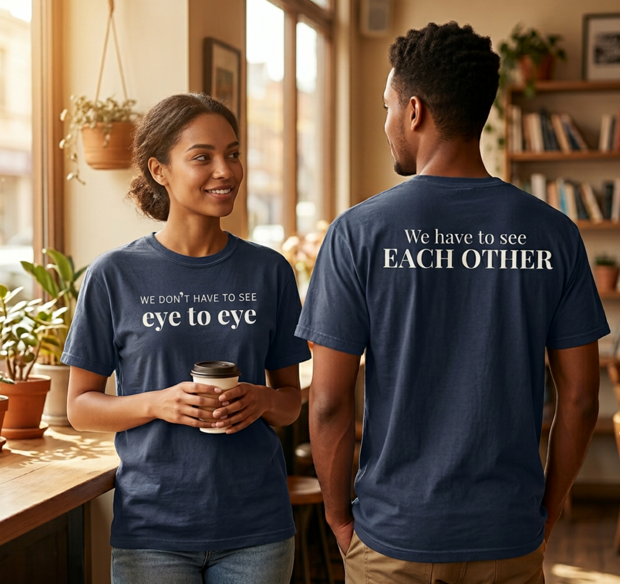 We Don't Have to See Eye to Eye. We have to See Each Other.